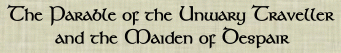 The Parable of the Unwary Traveller and the Maiden of Despair